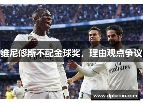 维尼修斯不配金球奖，理由观点争议