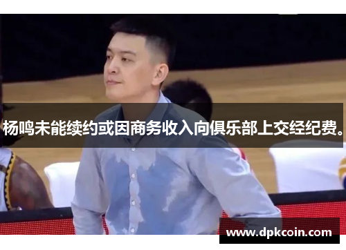 杨鸣未能续约或因商务收入向俱乐部上交经纪费。