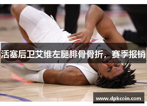 活塞后卫艾维左腿腓骨骨折，赛季报销